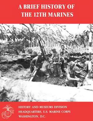 A Brief History of the 12th Marines de Charles R. Smith