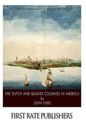 The Dutch and Quaker Colonies in America de John Fiske