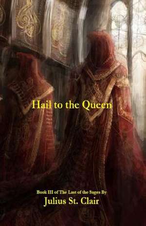 Hail to the Queen (Book #3 of the Sage Saga) de Julius St Clair