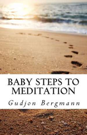 Baby Steps to Meditation de Gudjon Bergmann