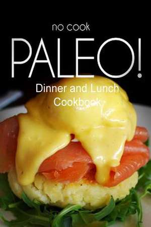 No-Cook Paleo! - Dinner and Lunch Cookbook de Ben Plus Publishing No-Cook Paleo Series