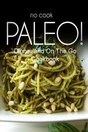 No-Cook Paleo! - Dinner and on the Go Cookbook de Ben Plus Publishing No-Cook Paleo Series