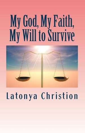 My God, My Faith, My Will to Survive de MS Latonya P. Christion