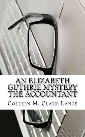 An Elizabeth Guthrie Mystery the Accountant de Colleen M. Clark-Lance