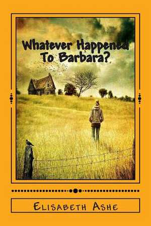 Whatever Happened to Barbara? de MS Elisabeth Ashe