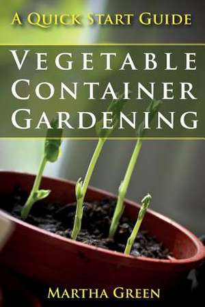 Vegetable Container Gardening de Martha Green