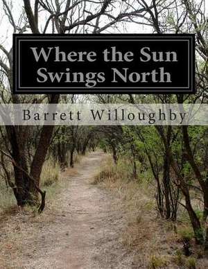 Where the Sun Swings North de Barrett Willoughby