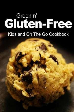 Green N' Gluten-Free - Kids and on the Go Cookbook de Green N' Gluten Free 2. Books