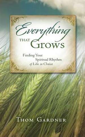 Everything That Grows de Thom Gardner