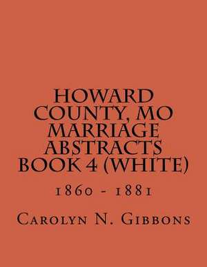 Howard County, Mo Marriage Abstracts Book 4 (White) de Carolyn N. Gibbons