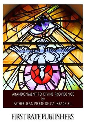 Abandonment to Divine Providence de Jean-Pierre De Caussade S. J.