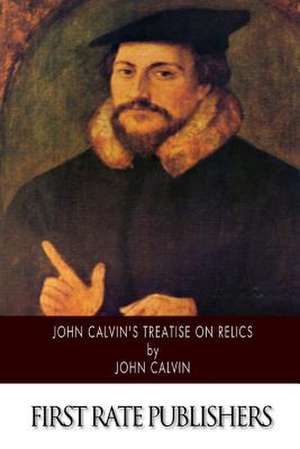 John Calvin's Treatise on Relics de John Calvin