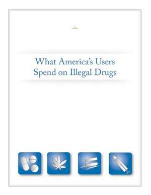 What America's Users Spend on Illegal Drugs de Executive Office of the President