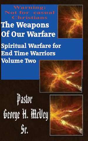 The Weapons of Our Warfare de George H. McVey