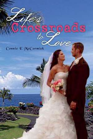 Life's Crossroads to Love de Connie E. McCormick