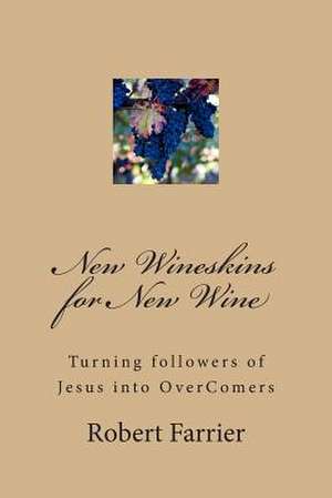 New Wineskins for New Wine de Robert A. Farrier