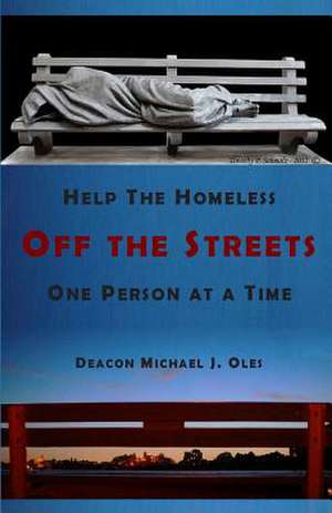 Help the Homeless Off the Streets One Person at a Time de Deacon Michael J. Oles