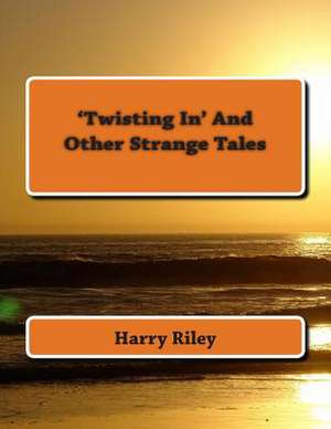 'Twisting In' and Other Strange Tales de Harry Riley