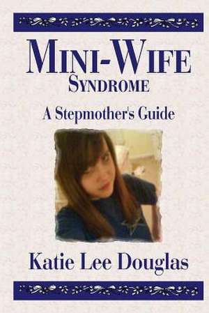 Mini-Wife Syndrome - A Stepmother's Guide de Katie Lee Douglas