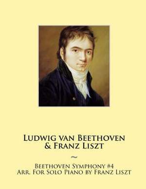 Beethoven Symphony #4 Arr. for Solo Piano by Franz Liszt de Franz Liszt