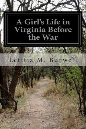 A Girl's Life in Virginia Before the War de Letitia M. Burwell