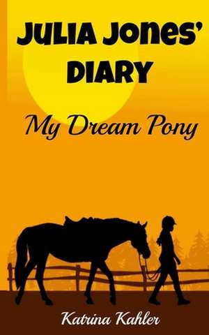 Julia Jones' Diary - My Dream Pony de Katrina Kahler