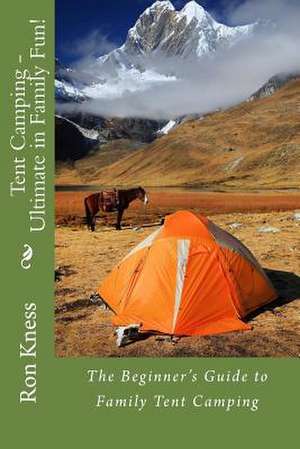 Tent Camping - Ultimate in Family Fun! de MR Ron Kness