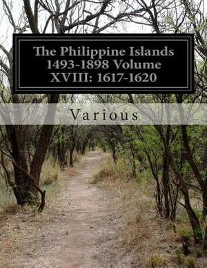 The Philippine Islands 1493-1898 Volume XVIII de Various