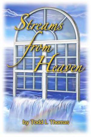 Streams from Heaven de Todd L. Thomas