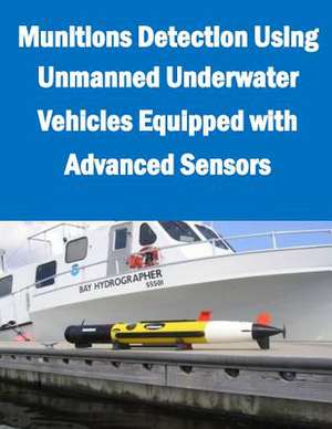 Munitions Detection Using Unmanned Underwater Vehicles Equipped with Advanced Sensors de Naval Surface Warfare Center