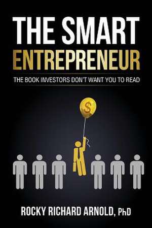 The Smart Entrepreneur de Rocky Richard Arnold Phd