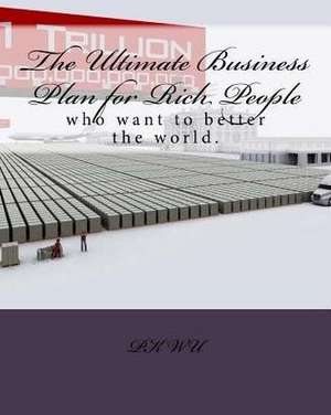 The Ultimate Business Plan for Rich People de Pk Wu