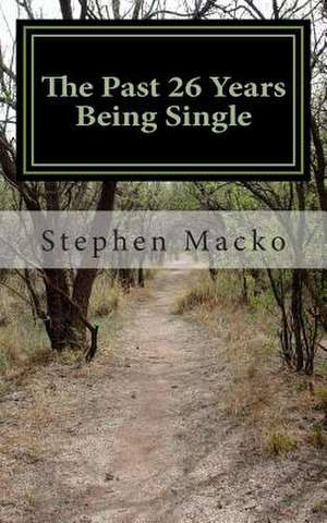 The Past 26 Years Being Single de MR Stephen John Macko