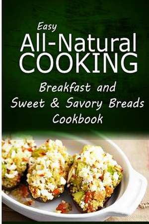 Easy All-Natural Cooking - Breakfast and Sweet & Savory Breads de Easy All-Natural Cooking