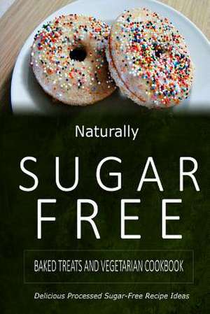 Naturally Sugar-Free - Baked Treats and Vegetarian Cookbook de Naturally Sugar-Free