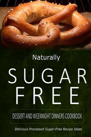 Naturally Sugar-Free - Dessert and Weeknight Dinners Cookbook de Naturally Sugar-Free