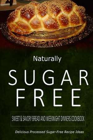 Naturally Sugar-Free - Sweet & Savory Breads and Weeknight Dinners Cookbook de Naturally Sugar-Free