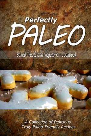 Perfectly Paleo - Baked Treats and Vegetarian Cookbook de Perfectly Paleo