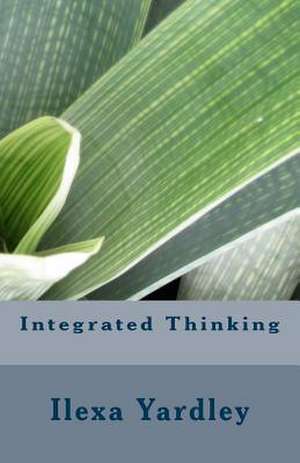 Integrated Thinking de Ilexa Yardley