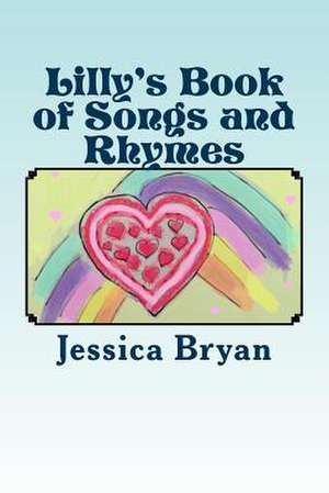 Lilly's Book of Songs and Rhymes de Jessica Bryan