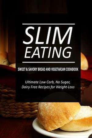 Slim Eating - Sweet & Savory Breads and Vegetarian Cookbook de Slim Eating