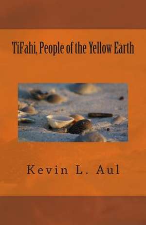 Tifahi, People of the Yellow Earth de MR Kevin L. Aul