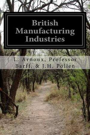 British Manufacturing Industries de L. Arnoux Professor Barff J. H. Pollen