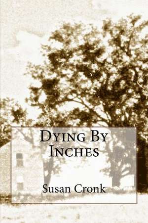 Dying by Inches de Susan R. Cronk