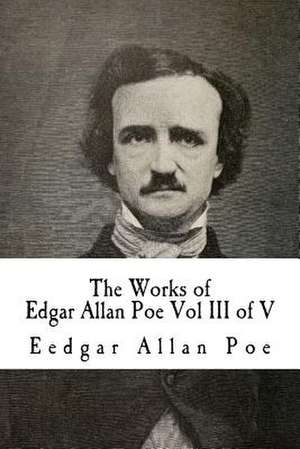 The Works of Edgar Allan Poe Vol III of V de Eedgar Allan Poe