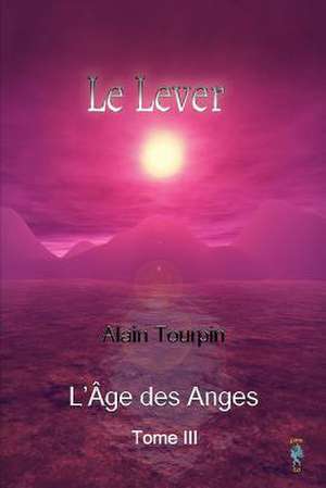 Le Lever de L'Age Des Anges de Alain Tourpin