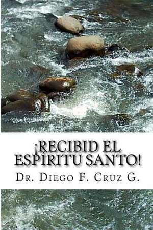 Recibid El Espiritu Santo! de Dr Diego F. Cruz G.