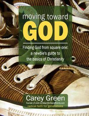 Moving Toward God - Finding God from Square One de Carey Green