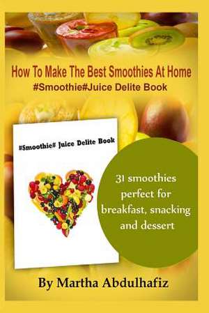 How to Make the Best Smoothies at Home de Martha Abdulhafiz