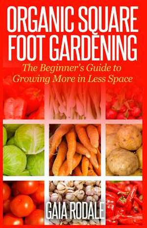 Organic Square Foot Gardening de Gaia Rodale